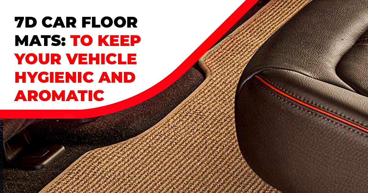 7D Car floor mats: To keep your vehicle hygienic and aromatic
