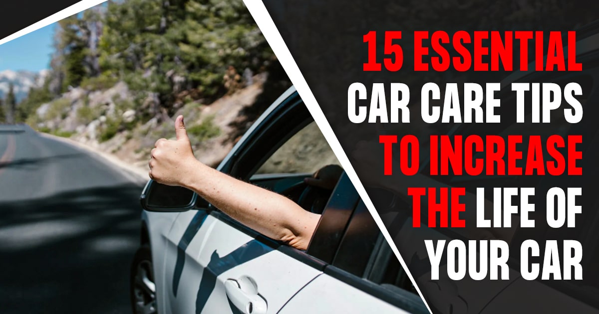 15 Essential Car Care Tips to Increase the Life of Your Car