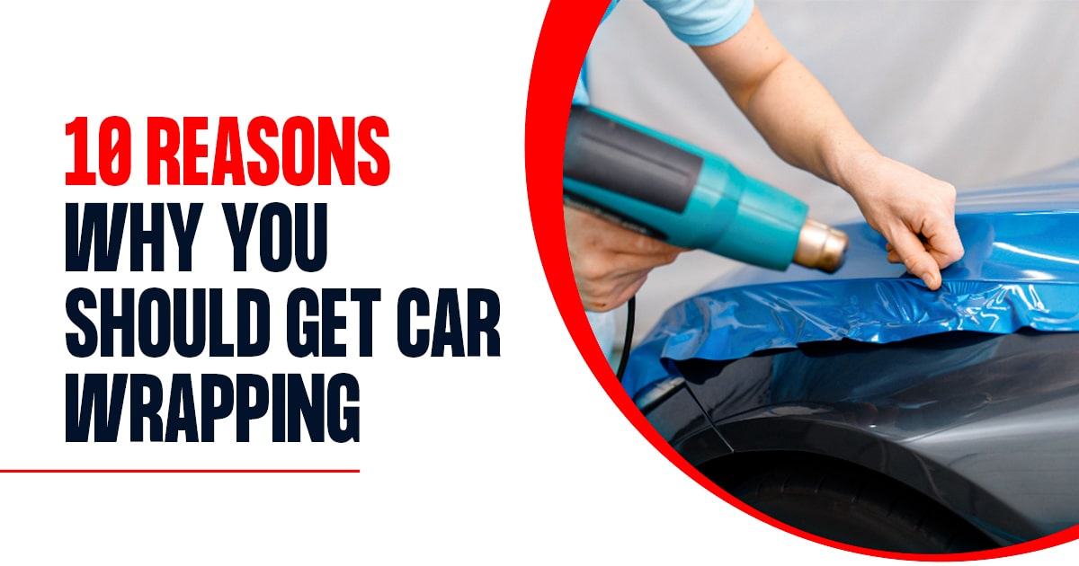 10 Reasons Why You Should Get Car Wrapping Instead of Painting It