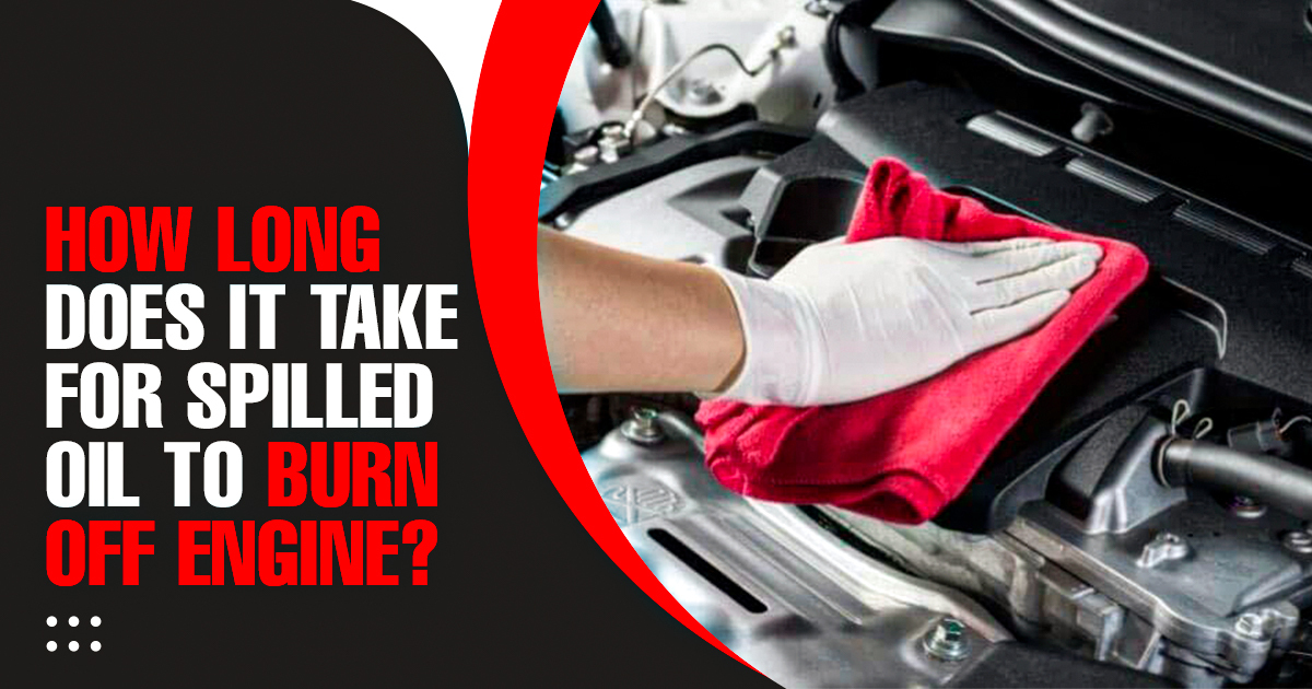 How Long Does It Take for Spilled Oil to Burn off Engine?