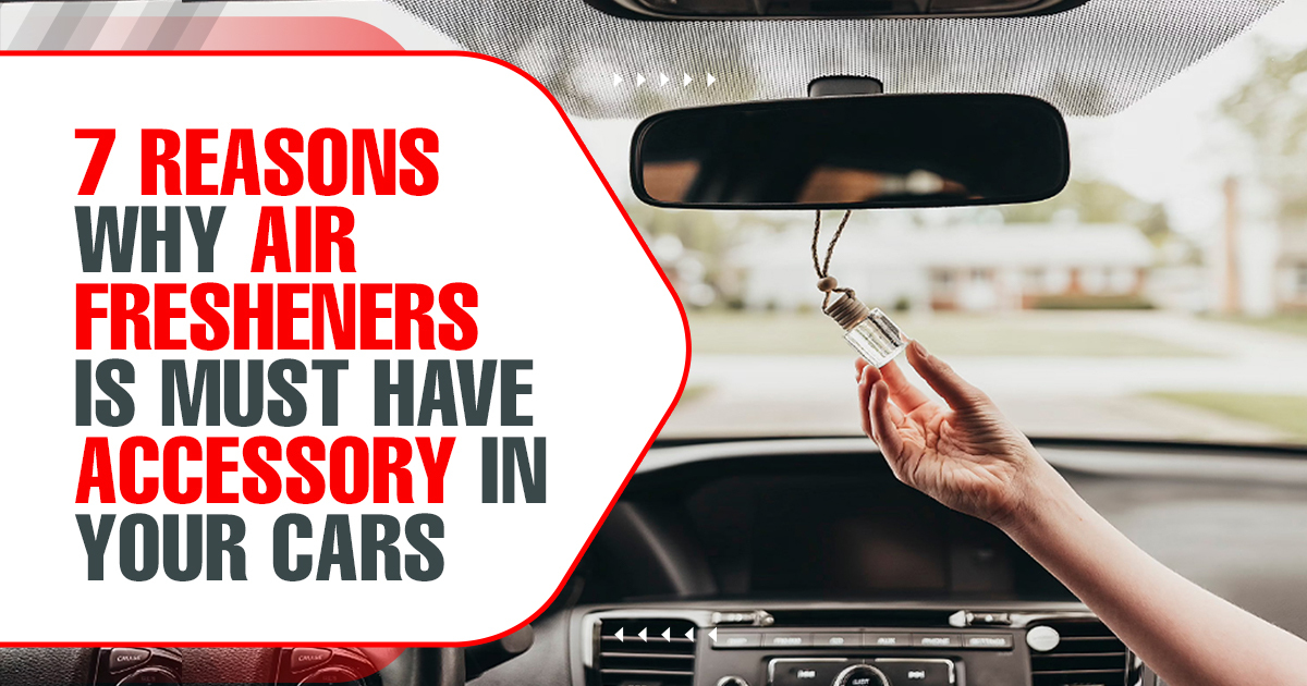 7 Reasons Why Air Fresheners is Must Have Accessory in Your Cars