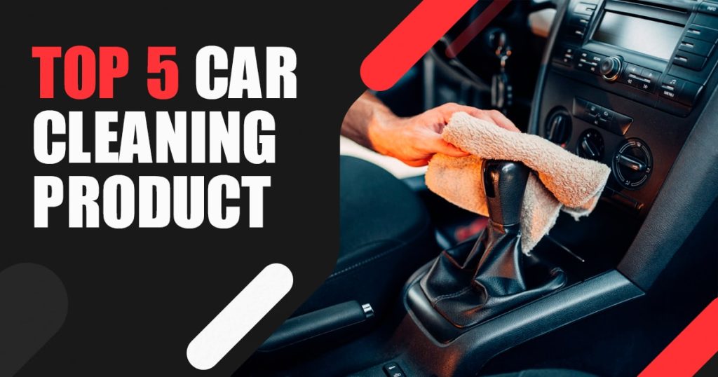 Top 5 Car Cleaning Products