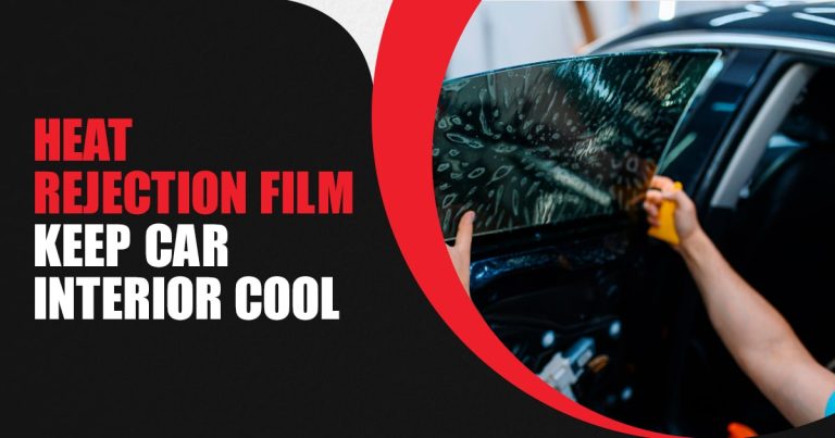Maximizing Comfort: How Heat Rejection Film Keeps Your Car Interior Cool