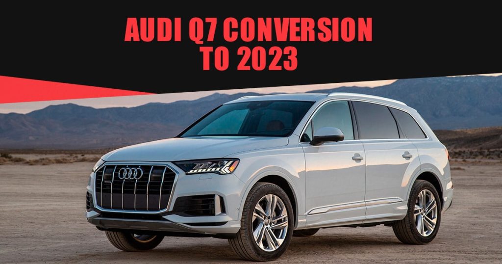 Audi Q7 Conversion To 2023