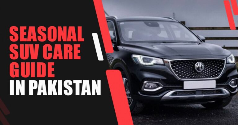 Comprehensive Seasonal Car Care Guide: Protecting Your SUV Through Pakistan’s Extreme Weather Cycles