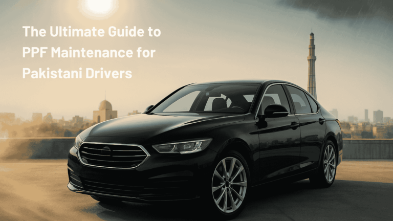 The Ultimate Guide to PPF Maintenance for Pakistani Drivers