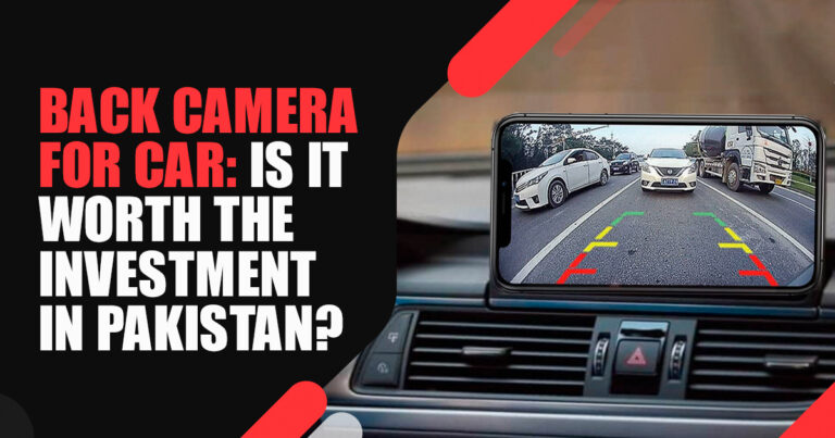 Back Camera for Car: Is It Worth the Investment in Pakistan?